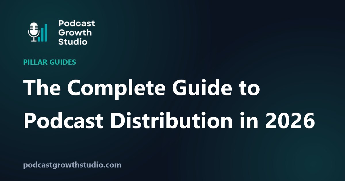 The Complete Guide to Podcast Distribution in 2026