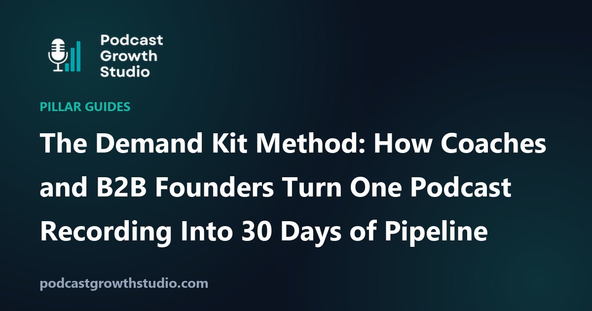 The Demand Kit Method: How Coaches and B2B Founders Turn One Podcast Recording Into 30 Days of Pipeline