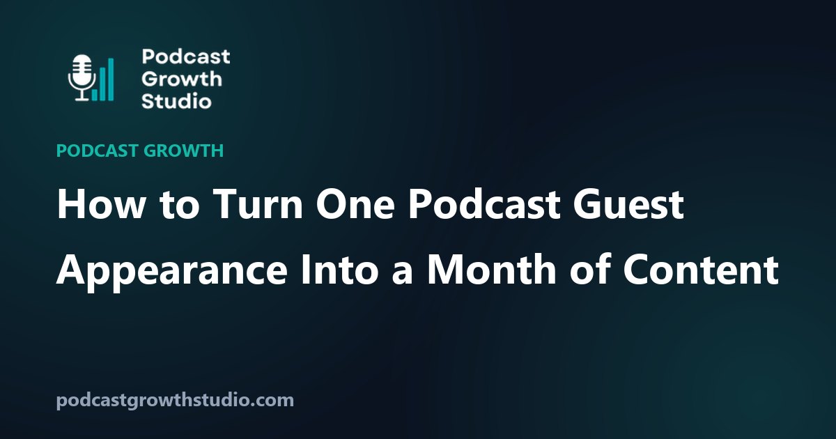 How to Turn One Podcast Guest Appearance Into a Month of Content