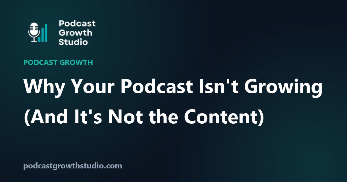 Why Your Podcast Isn't Growing (And It's Not the Content)