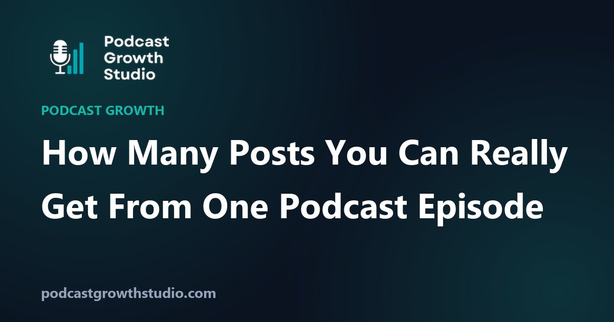 How Many Posts You Can Really Get From One Podcast Episode